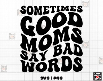 Good Moms Say Bad Words SVG PNG: Sarcastic Mom Life Cut File
