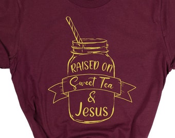 Raised on Sweet Tea and Jesus T-Shirt, Mason Jar Shirt, Religious Gift, Faith Shirt, Unisex Shirt, Religious Tshirt, Faith Gift