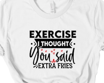 Exercise I Thought You Said Extra Fries T-Shirt, Food Lover Shirt, French Fries Tee, Funny Gym Shirt, Junk Food Lover Tshirt, Exercise Shirt