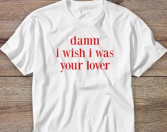 damn i wish i was your lover t shirt