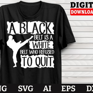 A Black Belt Is A White Belt Who Refused To Quit, Taekwondo Svg, Taekwondo mom Svg, Karate Svg, black belt svg, Cricut File