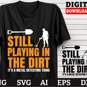 Still Playing In The Dirt, Metal Detecting Svg, Metal Detecting Dad Svg, Dxf Png Svg Files, Cricut Files