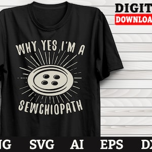 Puede incluir: Camiseta negra con texto blanco que dice "Why yes, I'm a Sewchiopath" con un gráfico de botón estilizado.