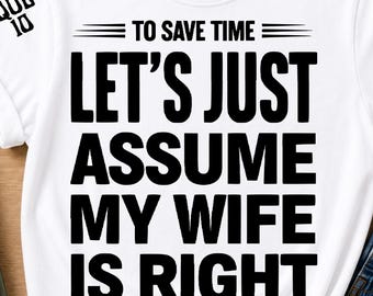 To Save Time Let's Just Assume My Wife Is Right Png,Marriage Humor Quote Sarcastic Saying Png, Funny Relationship Design (Digital Download)