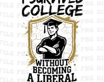 I Survived College Without Becoming A Liberal PNG: sarcastic quote humor grad png conservative joke design (Digital Download)