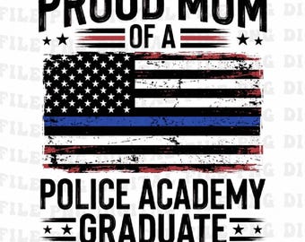 Proud Mom of A Police Academy Graduate Png,Police Academy Mom Png, Law Enforcement Graduation Shirt Design, Blue Line Sublimation
