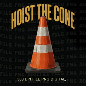 May include: An orange and white traffic cone with the text "HOIST THE CONE" in yellow. The cone is on a black base, set against a black background. The image also includes the text "300 DPI FILE PNG DIGITAL".