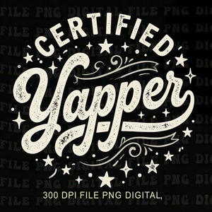May include: A black digital graphic with the words "CERTIFIED Yapper" in a distressed, off-white font. The design includes stars and decorative swirls. The text "300 DPI FILE PNG DIGITAL" is at the bottom.
