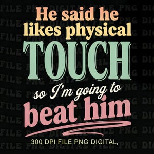 Puede incluir: Gráfico digital negro con texto en varios colores. El texto dice: "Dijo que le gusta el CONTACTO físico, así que voy a golpearlo". El gráfico también incluye el texto "300 DPI FILE PNG DIGITAL".