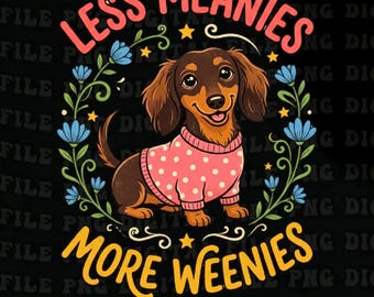 Less Meanies More Weenies png ,Funny Dachshund Owner png, Dachshund Lover png , Dog Humor Weenie Pun (Digital Download)