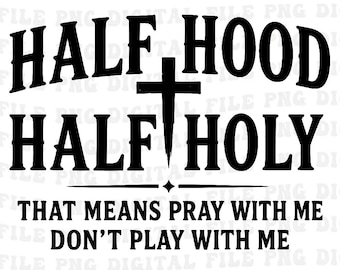 Half Hood Half Holy png,Christian Humor Faith Quote svg,Funny Saying Humor Christian png ,Religious Sarcasm Church Life Meme png