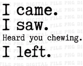 I Came I Saw I Heard You Chewing I left Png, Funny Misophonia Humor Png, Misophonia Quote Svg, Quiet People png, Sarcastic Humor Clipart Png
