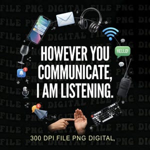 Puede incluir: Gráfico digital con el texto « HOWEVER YOU COMMUNICATE, I AM LISTENING ». Varios iconos de comunicación rodean el texto, incluyendo un smartphone, auriculares y un teclado. El gráfico también incluye el texto « 300 DPI FILE PNG DIGITAL ».