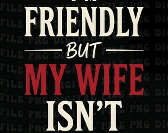 I'm Friendly But My Wife Isn't Png,Funny Wife Husband Svg ,funny marriage quote couple humor Png ,relationship Joke Art (Digital Download)