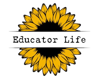 Educator Life Sunflower | SVG/PNG/EPS Instant Digital Download | Teaching Cut File | Teacher Appreciation, School Decor, Classroom Art