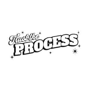 May include: Black and white graphic design with the text "Trust the Process" in a bold, stylized font. The text is surrounded by small stars.