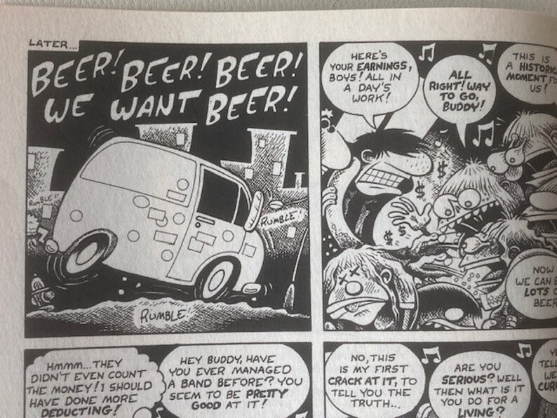 Pu&ograve; includere: Una striscia a fumetti in bianco e nero con un furgone che guida lungo una strada. Il furgone ha le parole "RUMBLE" scritte sul lato. I personaggi del fumetto parlano di birra e soldi. Il testo del fumetto dice "BEER! BEER! BEER! WE WANT BEER!" e "HERE'S YOUR EARNINGS, BOYS! ALL IN A DAY'S WORK!" e "ALL RIGHT! WAY TO GO, BUDDY!" e "THIS IS A HISTORIC MOMENT FOR US!" e "HMMM...THEY DIDN'T EVEN COUNT THE MONEY! I SHOULD HAVE DONE MORE DEDUCTING!" e "HEY BUDDY, HAVE YOU EVER MANAGED A BAND BEFORE? YOU SEEM TO BE PRETTY GOOD AT IT!" e "NO, THIS IS MY FIRST CRACK AT IT, TO TELL YOU THE TRUTH..." e "ARE YOU SERIOUS? WELL THEN WHAT IS IT YOU DO FOR A LIVING?" e "NOW WE CAN EAT LOTS OF BEER".