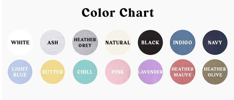 May include: Color chart showing 14 different colors of fabric. The colors are: white, ash, heather grey, natural, black, indigo, navy, light blue, butter, chill, pink, lavender, heather mauve, and heather olive.