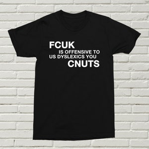 FCUK Is Offensive To Dyslexics CNUTS T-Shirt Funny Alternative Humour Present Gift Birthday Christmas Rude