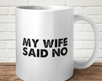 My Wife Said No Mug Gift Funny Present Birthday Christmas Boss Husband Marriage Punny