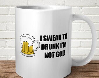 I Swear To Drunk I'm Not God Mug Offensive Present Alcohol Beer Too Much Good Times Funny