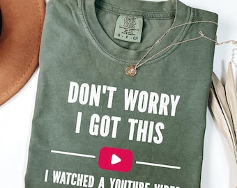 Don't Worry I Got This I Watched A YouTube Video, Funny Dad T-Shirt, Gift For Men, Gift For Dad, Fathers Day Gift, Comfort Color Shirt