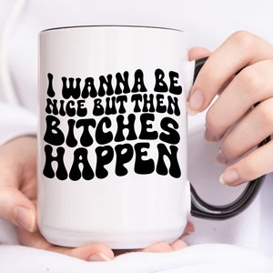 Funny Work Mug, Gag Gifts for Best Friend, I Wanna Be Nice But Then Bitches Happen, Sassy Gifts for Her, Bitch Mug, Work Bestie Boss Mug