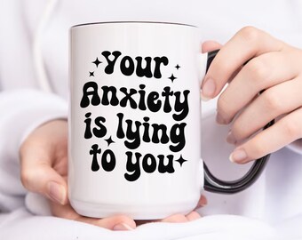 Anxiety Gift, Your Anxiety is Lying to You Cup, Mental Health Mug, Gift For Her, Best Friend Tumbler, Encouragement Gift for Best Friend Cup