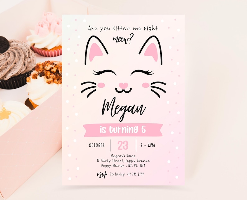 May include: Pink and white invitation with a cartoon cat face and the text "Are you kitten me right meow?"  Megan is turning 5.  October 23, 3-6PM.  Megan's House, 11 Party Street, Puppy Avenue, Doggy Manor, NY, US, 1234.  RSVP to Linley +12 345 6798.