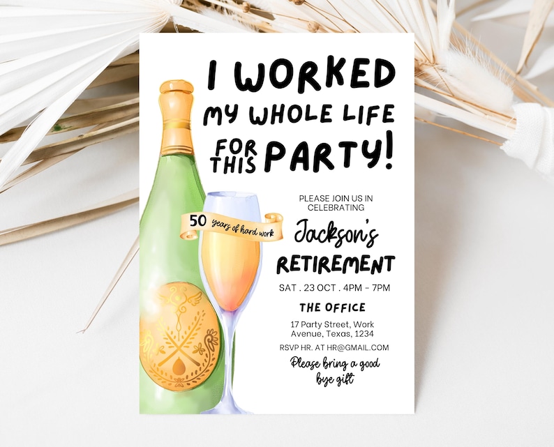 May include: A retirement party invitation with a watercolor illustration of a champagne bottle and glass. The text reads "I worked my whole life for this party!" and includes details about the event, including the date, time, location, and RSVP information. The invitation also includes the text "Please bring a good bye gift."