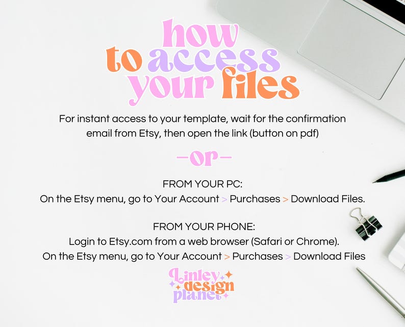 May include: A white background with pink, orange, and purple text that reads "how to access your files". The text is in a playful, handwritten font. Below the text is a set of instructions on how to access digital files purchased from Etsy. The instructions are written in black text on a white background. The instructions include accessing files from a computer and from a mobile phone. The image also includes a white laptop, a silver pen, and a silver paperclip.