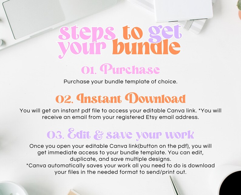 May include: A pink and orange graphic with the text "Steps to get your bundle" and instructions on how to purchase, download, and edit a digital bundle. The instructions include the steps: 1. Purchase, 2. Instant Download, and 3. Edit & save your work.
