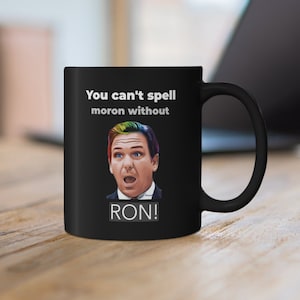 You Can't Spell Moron Without RON! - 12 oz Black mug, Gift for Friend, Political Humor, liberal gift, Friend Gift