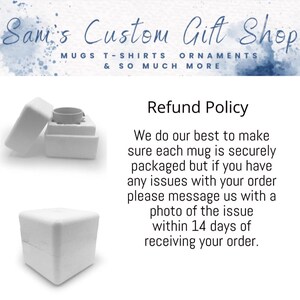May include: The image shows a white box with a mug inside, packaged in protective foam. The text reads "Sam's Custom Gift Shop" and "Refund Policy". The policy states to message with a photo of any issues within 14 days.