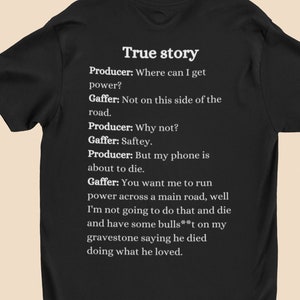 Puede incluir: Camiseta negra con texto blanco que dice "True story" y un diálogo entre un productor y un jefe de iluminación sobre cómo obtener energía. El jefe de iluminación dice: "¿Quieres que haga pasar la corriente por una carretera principal? Bueno, no voy a hacer eso y morir y tener tonterías en mi lápida diciendo que murió haciendo lo que amaba."