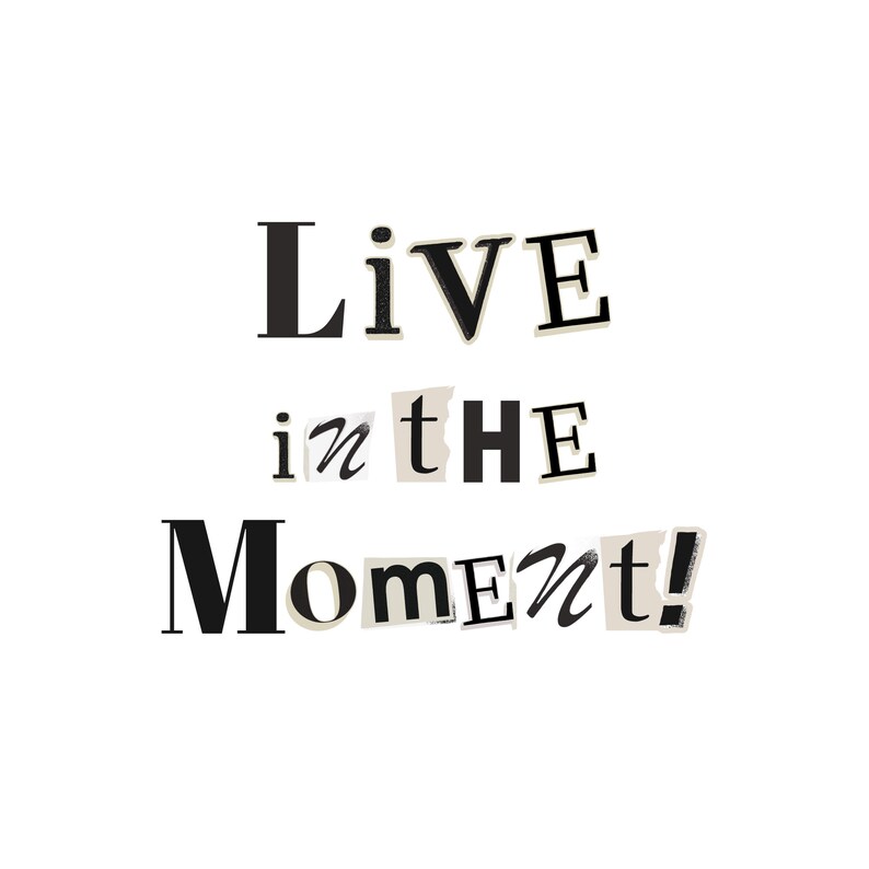 May include: Black and white typography print with the text "Live in the Moment!" The text is made of cut-out letters from different sources.