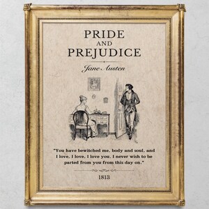 May include: A framed print of a vintage illustration from the novel "Pride and Prejudice" by Jane Austen. The illustration depicts a man and a woman in a room. The text below the illustration reads "You have bewitched me, body and soul, and I love, I love, I love you. I never wish to be parted from you from this day on." and "1813".
