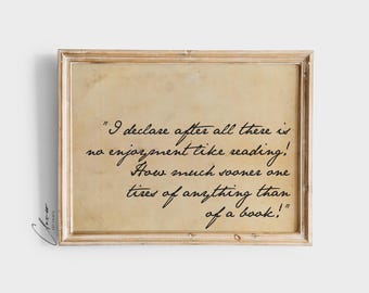 May include: A framed print with a quote about reading: "I declare after all there is no enjoyment like reading! How much sooner one tires of anything than of a book!"