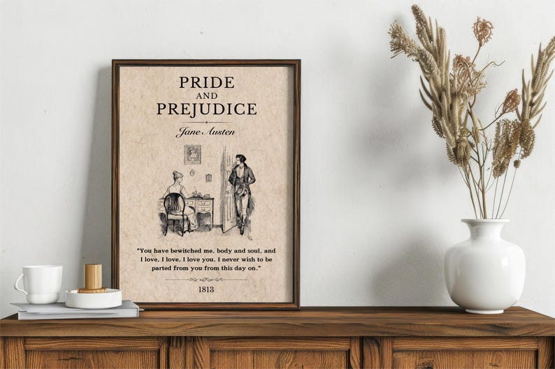 May include: A framed print of the book cover for Pride and Prejudice by Jane Austen. The cover features a black and white illustration of a couple in a room. The quote "You have bewitched me, body and soul, and I love. I love, I love you. I never wish to be parted from you from this day on." is printed below the illustration. The year 1813 is printed at the bottom of the print.