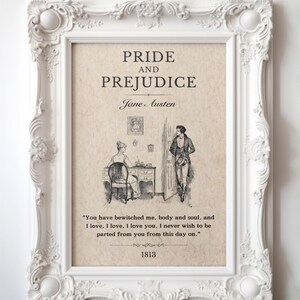 May include: A framed print of a vintage illustration from the novel "Pride and Prejudice" by Jane Austen. The illustration depicts two characters, a man and a woman, in a room. The text below the illustration reads "You have bewitched me, body and soul, and I love, I love, I love you. I never wish to be parted from you from this day on." The year 1813 is printed below the quote.