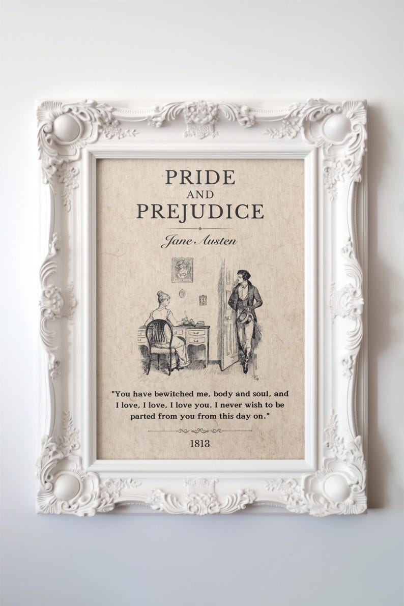 May include: A framed print of a vintage illustration from the novel "Pride and Prejudice" by Jane Austen. The illustration depicts two characters, a man and a woman, in a room. The text below the illustration reads "You have bewitched me, body and soul, and I love, I love, I love you. I never wish to be parted from you from this day on." The year 1813 is printed below the quote.
