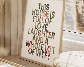 This HOUSE is Full of LOVE Laughter and a Whole Lot of WTF