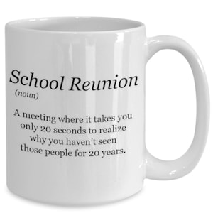 May include: White ceramic mug with a black graphic that reads "School Reunion (noun) A meeting where it takes you only 20 seconds to realize why you haven't seen those people for 20 years."