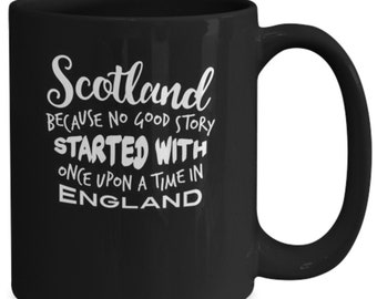 May include: Black coffee mug with white text that reads "Scotland because no good story started with once upon a time in England".