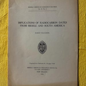 May include: A vintage book cover with the title "IMPLICATIONS OF RADIOCARBON DATES FROM MIDDLE AND SOUTH AMERICA" and the author's name, Robert Wauchope. The cover is a light beige colour with black text and a crest. The book is from the Middle American Research Institute, Tulane University, New Orleans, 1954.