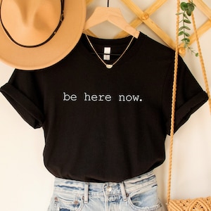 Be Here Now T-shirt, Be Present Shirt, Mindfulness Gift, Meditation T-Shirt, Power of Now, Spirituality, Positivity Shirt, Meditation Shirt
