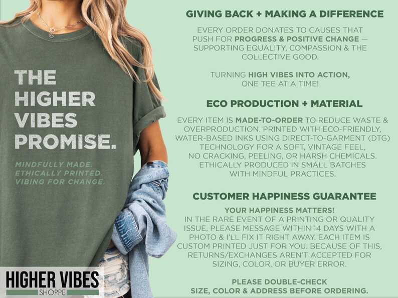 May include: An olive green t-shirt with the text "THE HIGHER VIBES PROMISE" in white. The shirt also features the phrases "Mindfully Made. Ethically Printed. Vibing for Change." The shirt is part of the "Higher Vibes Shoppe" collection.