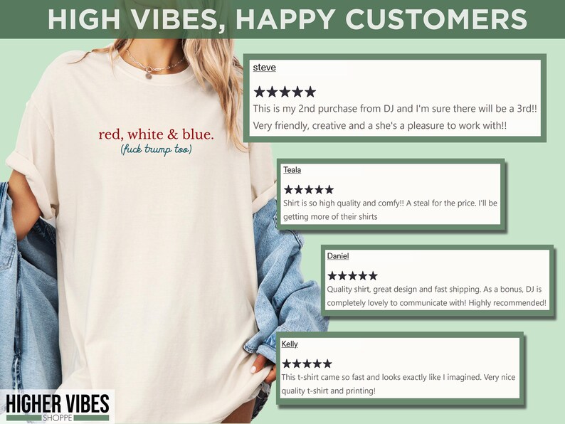 May include: Cream-colored t-shirt with the text "red, white & blue. (fuck trump too)" in red and blue. The image also includes customer reviews and the text "HIGH VIBES, HAPPY CUSTOMERS" and "HIGHER VIBES SHOPPE".