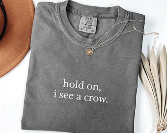 Hold on I See a Crow Comfort Colors®, Crow Shirt, Crow Gifts, Funny Gift for Crow Lover, Coven Witch Gift, Sarcastic Birding Gift Bird Lover