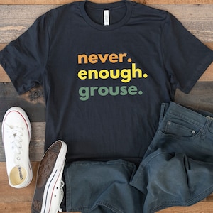 Never Enough Grouse Unisex Style Game Bird Hunting for Grouse Outdoors with Nature for Men and Women Ruffed Grouse Jersey Short Sleeve Tee